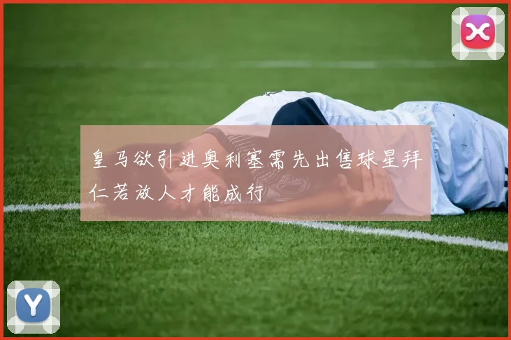 皇马欲引进奥利塞需先出售球星拜仁若放人才能成行